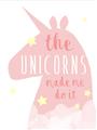 Picture of The Unicorns made me _GroupedProduct_Rectangle_Portrait_Mini_ _GroupedProduct_Rectangle_Portrait_Unframed_Print_Only_