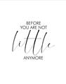 Picture of Before you're not little _GroupedProduct_Rectangle_Portrait_Mini_ _GroupedProduct_Rectangle_Portrait_Unframed_Print_Only_