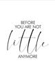 Picture of Before you're not little _GroupedProduct_Rectangle_Portrait_Mini_ _GroupedProduct_Rectangle_Portrait_Unframed_Print_Only_